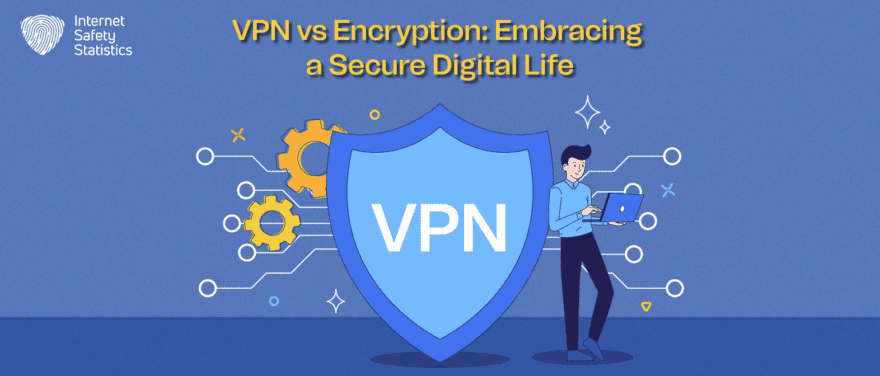 VPN vs Encryption: Embracing a Secure Digital Life